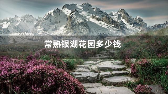 常熟银湖花园多少钱