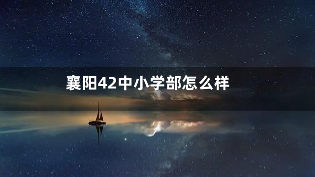 襄阳42中小学部怎么样
