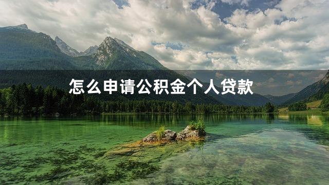 怎么申请公积金个人贷款