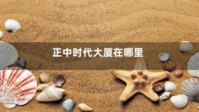 正中时代大厦在哪里