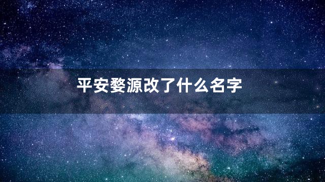 平安婺源改了什么名字