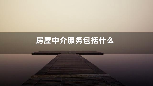 房屋中介服务包括什么