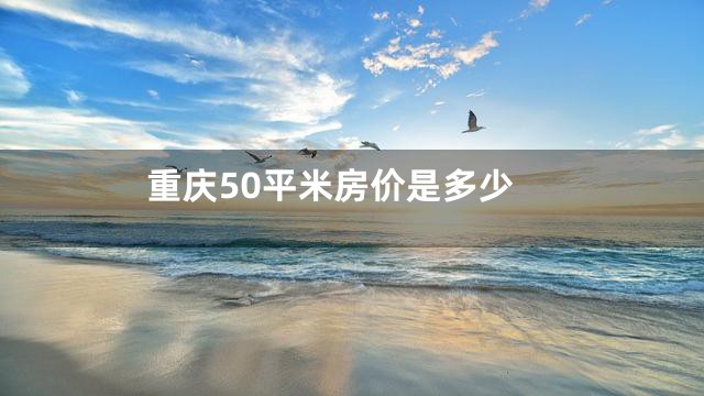 重庆50平米房价是多少