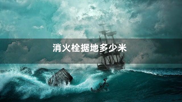 消火栓据地多少米