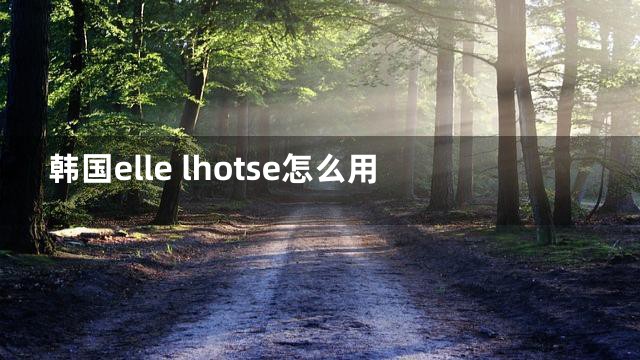 韩国elle lhotse怎么用