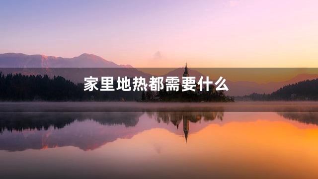 家里地热都需要什么