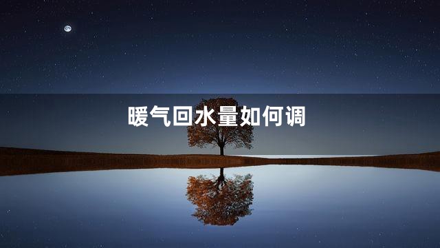 暖气回水量如何调