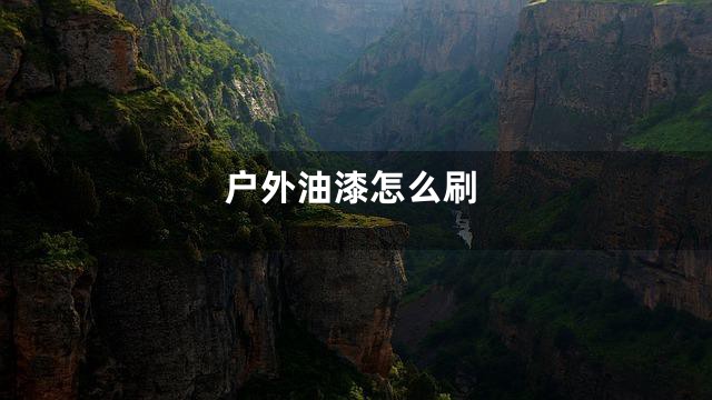 户外油漆怎么刷