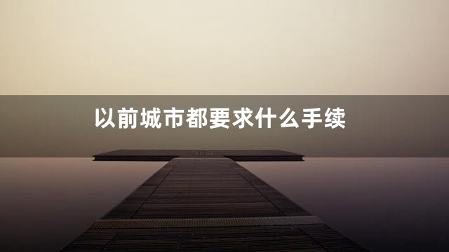 以前城市都要求什么手续