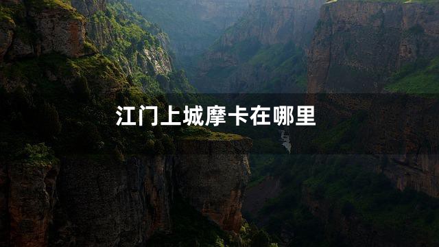 江门上城摩卡在哪里