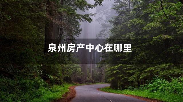 泉州房产中心在哪里