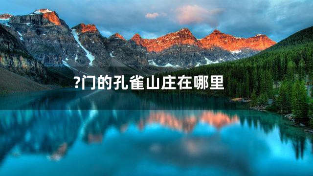 ?门的孔雀山庄在哪里