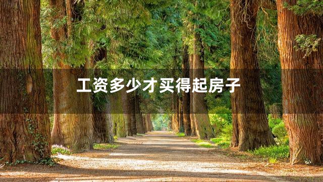 工资多少才买得起房子