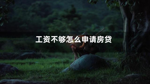 工资不够怎么申请房贷