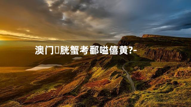 澳门胱蟹考鄱嗌僖黄?-