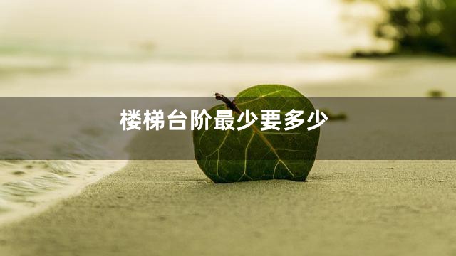 楼梯台阶最少要多少