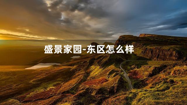 盛景家园-东区怎么样