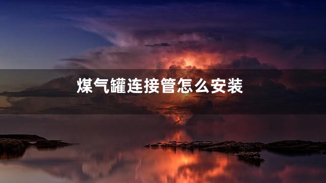 煤气罐连接管怎么安装