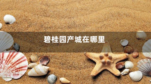 碧桂园产城在哪里