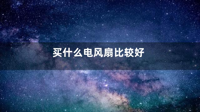 买什么电风扇比较好