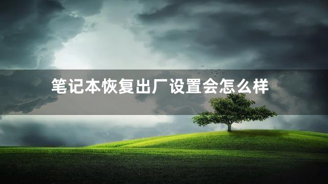 笔记本恢复出厂设置会怎么样