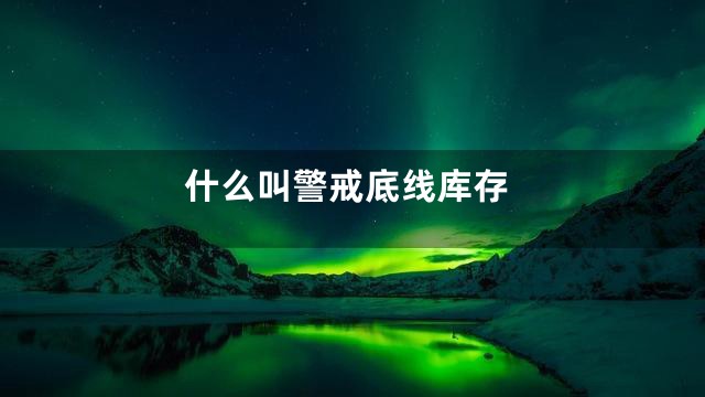 什么叫警戒底线库存