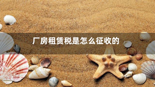 厂房租赁税是怎么征收的