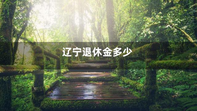 辽宁退休金多少