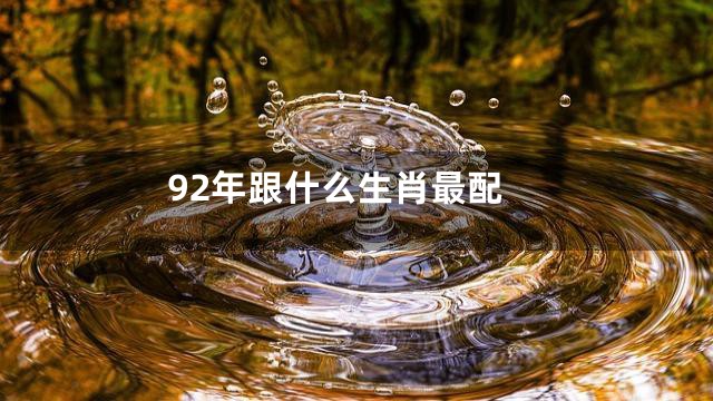 92年跟什么生肖最配