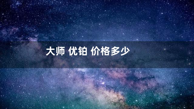 大师 优铂 价格多少
