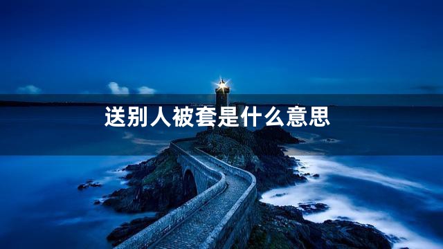 送别人被套是什么意思