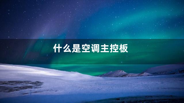 什么是空调主控板