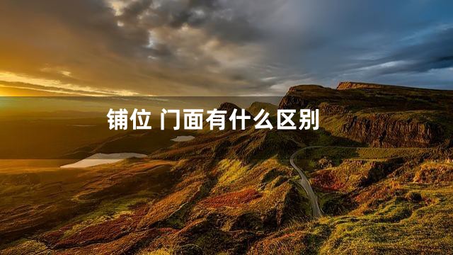 铺位 门面有什么区别