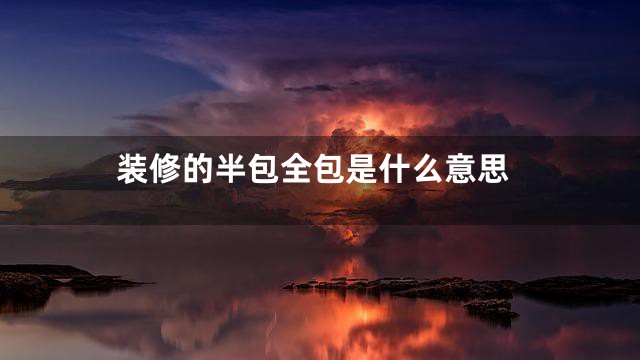 装修的半包全包是什么意思