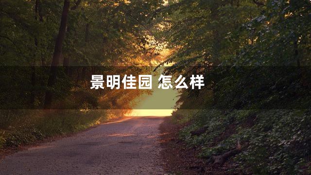 景明佳园 怎么样