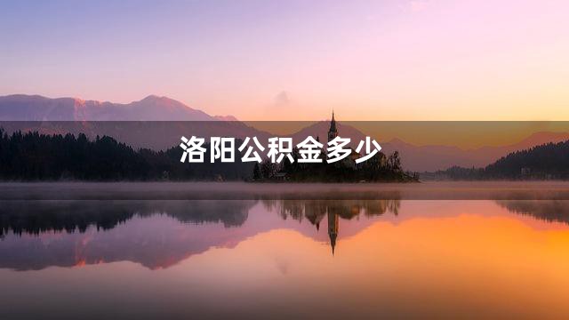洛阳公积金多少