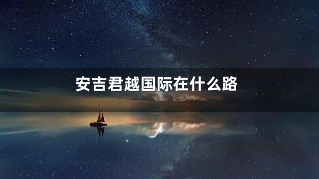 安吉君越国际在什么路