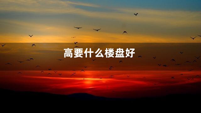 高要什么楼盘好