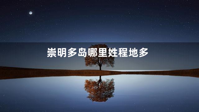 崇明多岛哪里姓程地多