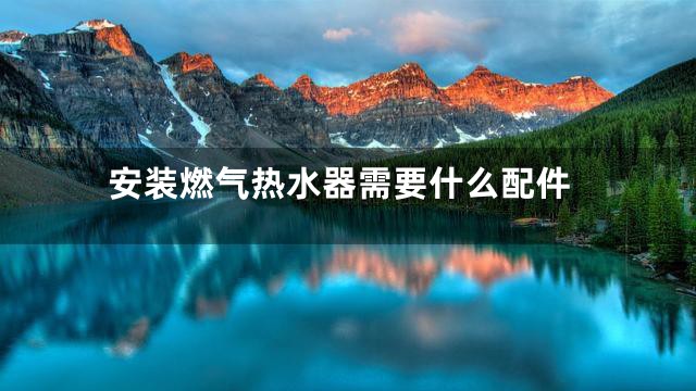 安装燃气热水器需要什么配件