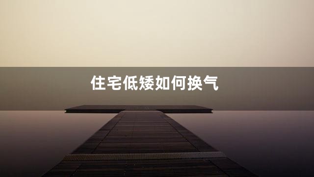 住宅低矮如何换气