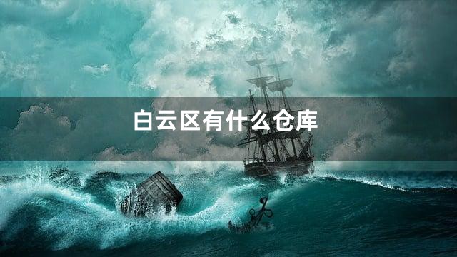 白云区有什么仓库