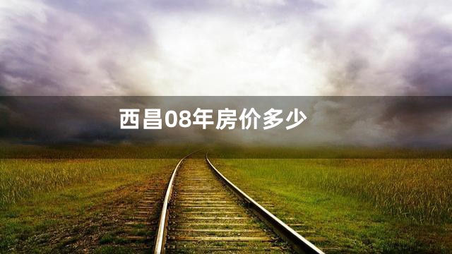 西昌08年房价多少