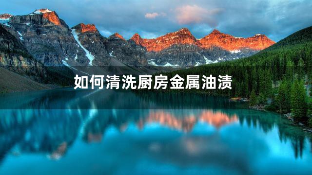 如何清洗厨房金属油渍