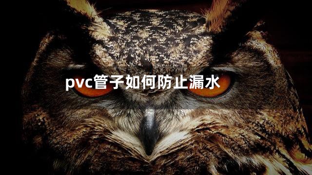 pvc管子如何防止漏水