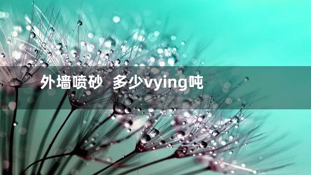 外墙喷砂  多少vying吨