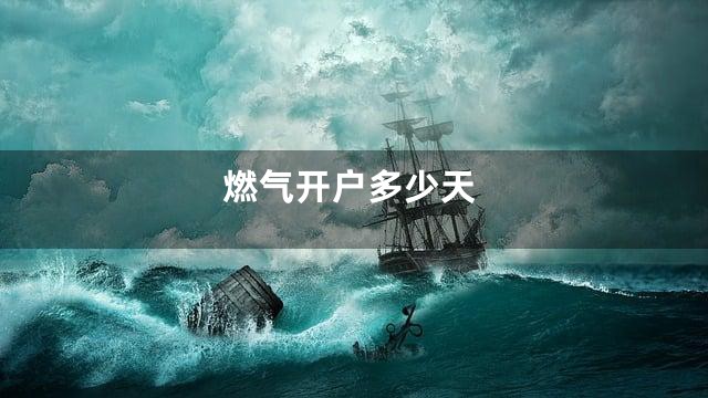 燃气开户多少天