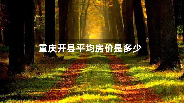 重庆开县平均房价是多少