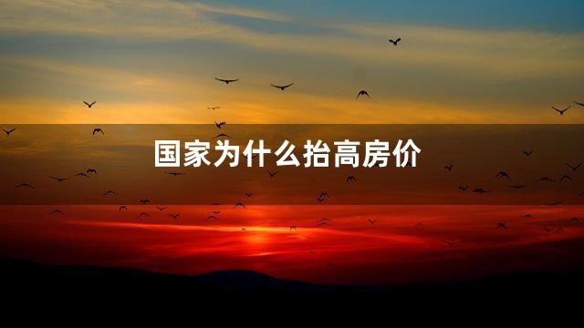 国家为什么抬高房价