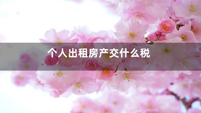 个人出租房产交什么税